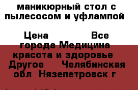 маникюрный стол с пылесосом и уфлампой › Цена ­ 10 000 - Все города Медицина, красота и здоровье » Другое   . Челябинская обл.,Нязепетровск г.